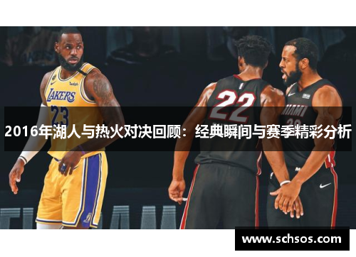 2016年湖人与热火对决回顾：经典瞬间与赛季精彩分析